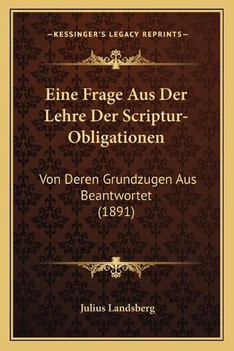 Cover image for Eine Frage Aus Der Lehre Der Scriptur-Obligationen: Von Deren Grundzugen Aus Beantwortet (1891)