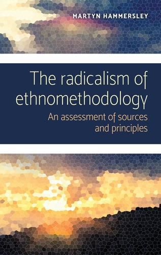 Cover image for The Radicalism of Ethnomethodology: An Assessment of Sources and Principles