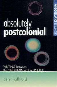 Cover image for Absolutely Postcolonial: Writing Between the Singular and the Specific