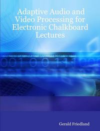 Cover image for Adaptive Audio and Video Processing for Electronic Chalkboard Lectures