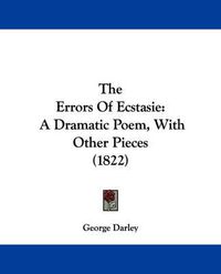 Cover image for The Errors of Ecstasie: A Dramatic Poem, with Other Pieces (1822)