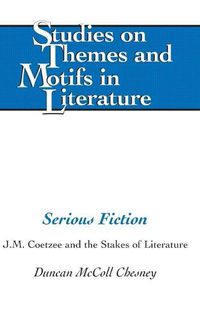 Cover image for Serious Fiction: J.M. Coetzee and the Stakes of Literature