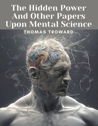 Cover image for The Hidden Power And Other Papers Upon Mental Science