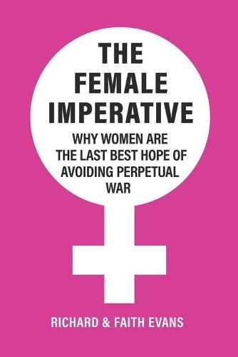 Cover image for The Female Imperative: Why Women Are the Last Best Hope of Avoiding Perpetual War