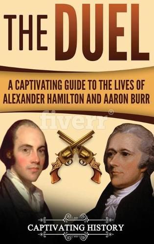 Cover image for The Duel: A Captivating Guide to the Lives of Alexander Hamilton and Aaron Burr