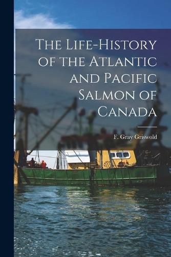 Cover image for The Life-history of the Atlantic and Pacific Salmon of Canada