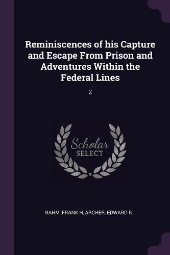 Cover image for Reminiscences of his Capture and Escape From Prison and Adventures Within the Federal Lines