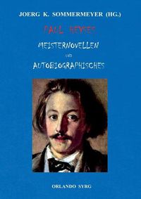 Cover image for Paul Heyses Meisternovellen und Autobiographisches: L'Arrabbiata, Andrea Delfin, Die Einsamen, Der letzte Zentaur, Jugenderinnerungen und Bekenntnisse