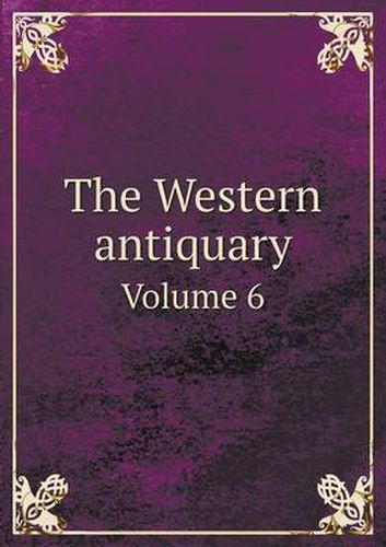 Cover image for The Western antiquary Volume 6