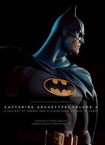 Sideshow Collectibles Presents: Capturing Archetypes, Volume 2: A Gallery of Heroes and Villains from Batman to Vader
