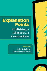 Cover image for Explanation Points: Publishing in Rhetoric and Composition