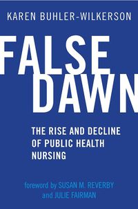 Cover image for False Dawn: The Rise and Decline of Public Health Nursing