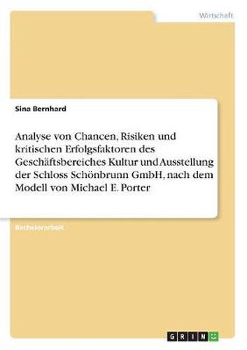 Analyse von Chancen, Risiken und kritischen Erfolgsfaktoren des Geschaftsbereiches Kultur und Ausstellung der Schloss Schoenbrunn GmbH, nach dem Modell von Michael E. Porter