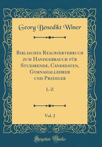 Cover image for Biblisches Realwoerterbuch Zum Handgebrauch F r Studirende, Candidaten, Gymnasiallehrer Und Prediger, Vol. 2: L-Z (Classic Reprint)