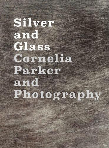 Silver and Glass: Cornelia Parker and Photography