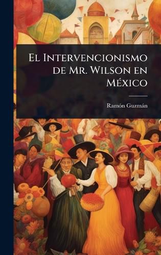 Cover image for El Intervencionismo de Mr. Wilson en MA(c)xico