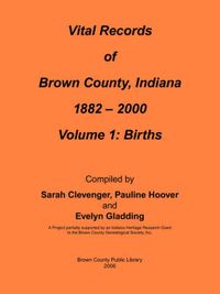 Cover image for Vital Records of Brown County, Indiana: Volume 1: 1882-2000 Birth