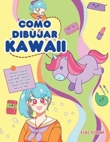 Cover image for Como dibujar Kawaii: Aprende a dibujar mas de 100 dibujos super monos: Animales, chibi, objetos, flores, comida, criaturas magicas y mas!