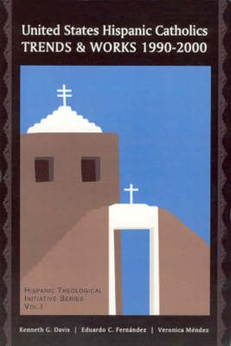 United States Hispanic Catholics: Trends and Works, 1990-2000 / by Kenneth G. Davis, Eduardo C. Fernaandez, Veraonica Maendez.