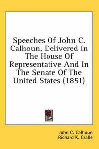 Cover image for Speeches of John C. Calhoun, Delivered in the House of Representative and in the Senate of the United States (1851)