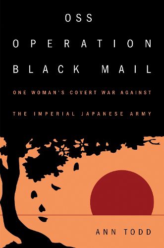 Cover image for OSS Operation Black Mail: One Woman's Covert War Against the Imperial Japanese Army