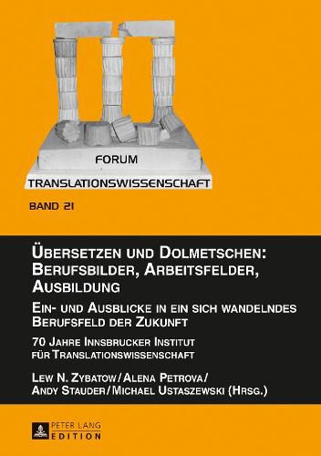 Cover image for Uebersetzen und Dolmetschen: Berufsbilder, Arbeitsfelder, Ausbildung. Ein- und Ausblicke in ein sich wandelndes Berufsfeld der Zukunft: 70 Jahre Innsbrucker Institut fuer Translationswissenschaft