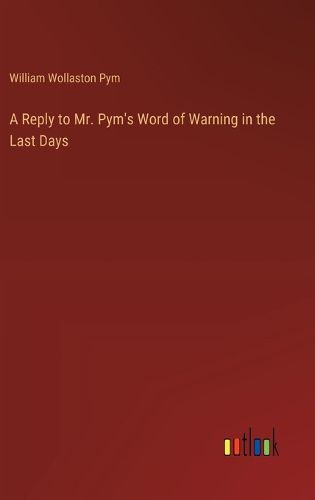 Cover image for A Reply to Mr. Pym's Word of Warning in the Last Days