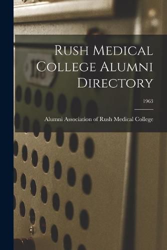 Cover image for Rush Medical College Alumni Directory; 1963