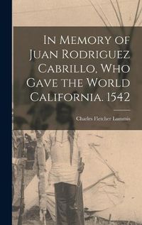 Cover image for In Memory of Juan Rodriguez Cabrillo, who Gave the World California. 1542