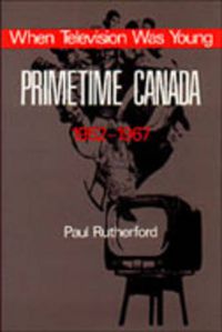 Cover image for When Television was Young: Primetime Canada, 1952-1967