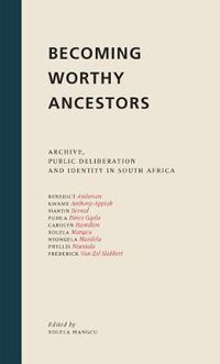 Cover image for Becoming Worthy Ancestors: Archive, Public Deliberation and Identity in South Africa