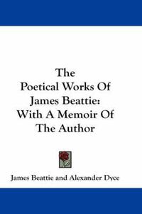 Cover image for The Poetical Works of James Beattie: With a Memoir of the Author