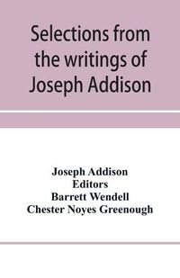 Cover image for Selections from the writings of Joseph Addison