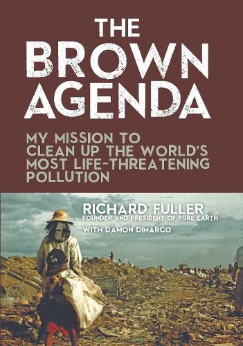 Cover image for The Brown Agenda: My Mission to Clean Up the World's Most Life-Threatening Pollution