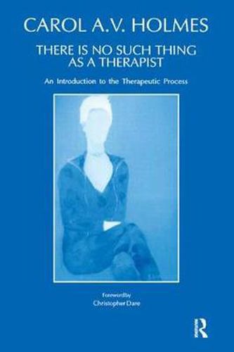 Cover image for There is No Such Thing as a Therapist: An Introduction to the Therapeutic Process