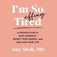 Cover image for I'm So Effing Tired: A Proven Plan to Beat Burnout, Boost Your Energy, and Reclaim Your Life