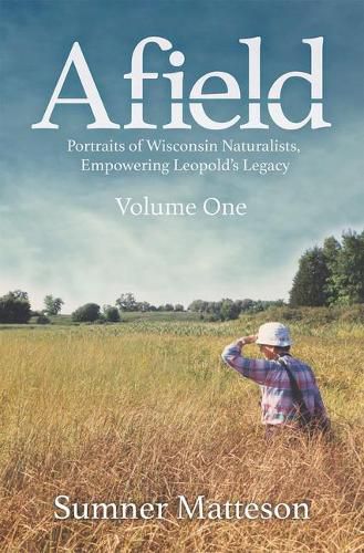 Cover image for Afield: Portraits of Wisconsin Naturalists, Empowering Leopold's Legacy