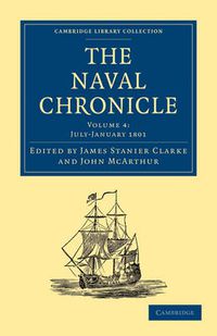 Cover image for The Naval Chronicle: Volume 4, July-December 1800: Containing a General and Biographical History of the Royal Navy of the United Kingdom with a Variety of Original Papers on Nautical Subjects