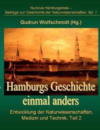 Cover image for Hamburgs Geschichte einmal anders: Entwicklung der Naturwissenschaften, Medizin und Technik, Teil 2