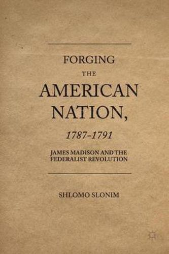 Cover image for Forging the American Nation, 1787-1791: James Madison and the Federalist Revolution