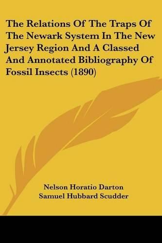 Cover image for The Relations of the Traps of the Newark System in the New Jersey Region and a Classed and Annotated Bibliography of Fossil Insects (1890)