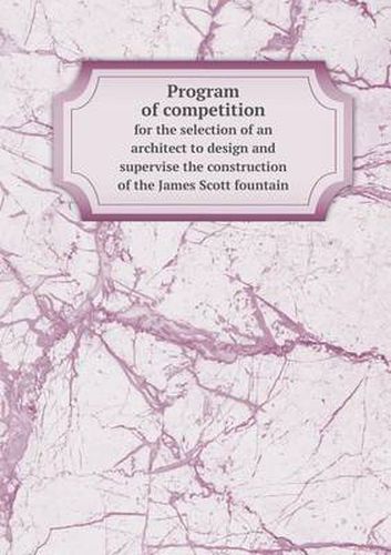 Cover image for Program of competition for the selection of an architect to design and supervise the construction of the James Scott fountain