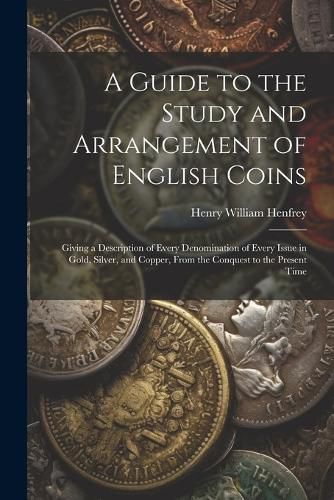 Cover image for A Guide to the Study and Arrangement of English Coins