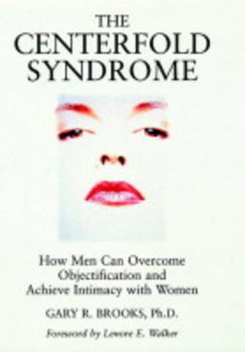 Cover image for The Centrefold Syndrome: How Men Can Overcome Objectification and Achieve Intimacy with Women