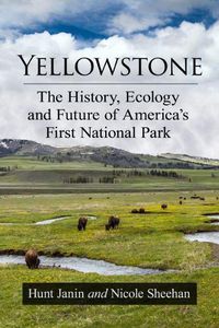 Cover image for Yellowstone: The History, Ecology and Future of America's First National Park