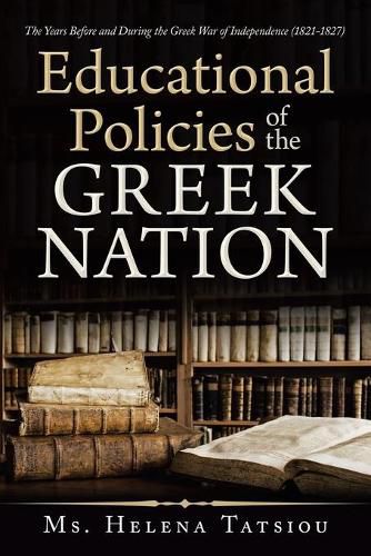 Cover image for Educational Policies of the Greek Nation: The Years Before and During the Greek War of Independence (1821-1827)