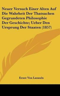 Cover image for Neuer Versuch Einer Alten Auf Die Wahrheit Der Thatsachen Gegrundeten Philosophie Der Geschichte; Ueber Den Ursprung Der Staaten (1857)