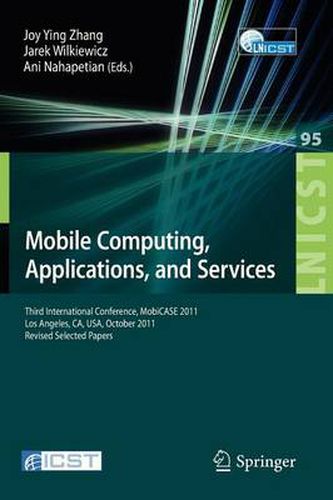 Mobile Computing, Applications, and Services: Third International Conference, MobiCASE 2011, Los Angeles, CA, USA, October 24-27, 2011. Revised Selected Papers