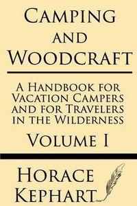 Cover image for Camping and Woodcraft: A Handbook for Vacation Campers and for Travelers in the Wilderness (Volume I)