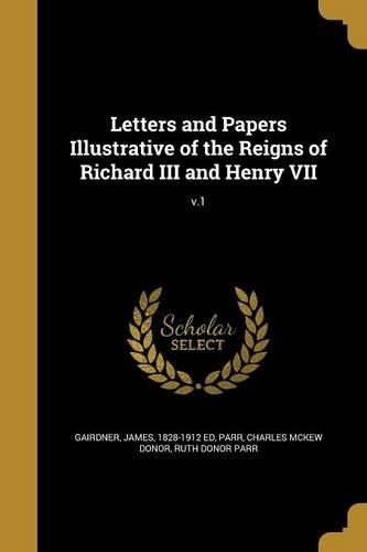Cover image for Letters and Papers Illustrative of the Reigns of Richard III and Henry VII; v.1